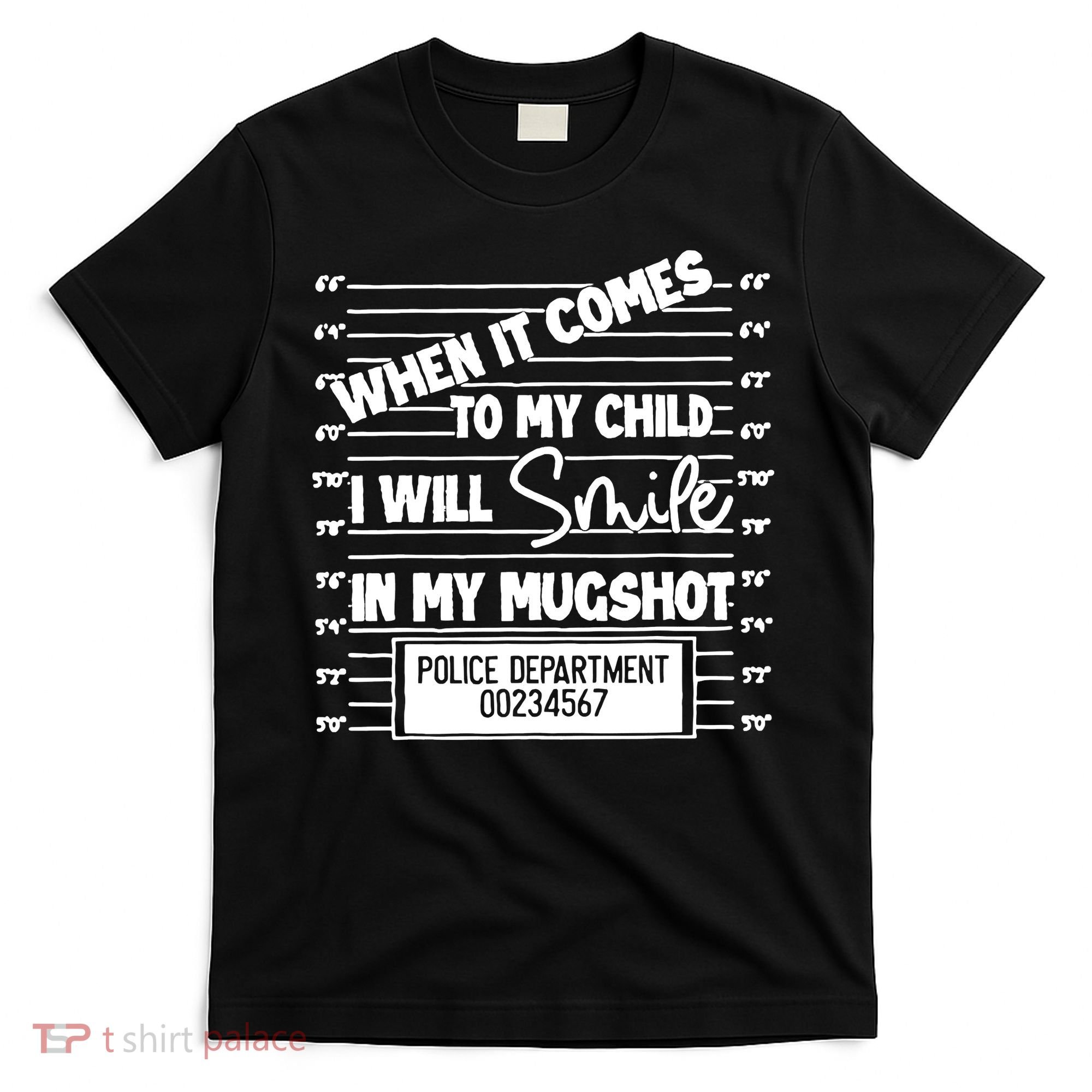 When It Comes To My Child I Will Smile In My Mugshot T-Shirt