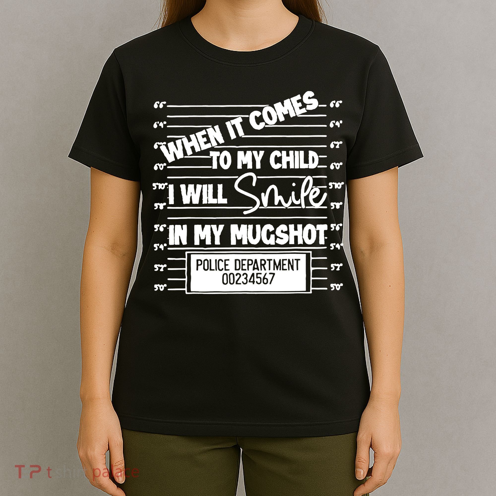 When It Comes To My Child I Will Smile In My Mugshot T-Shirt