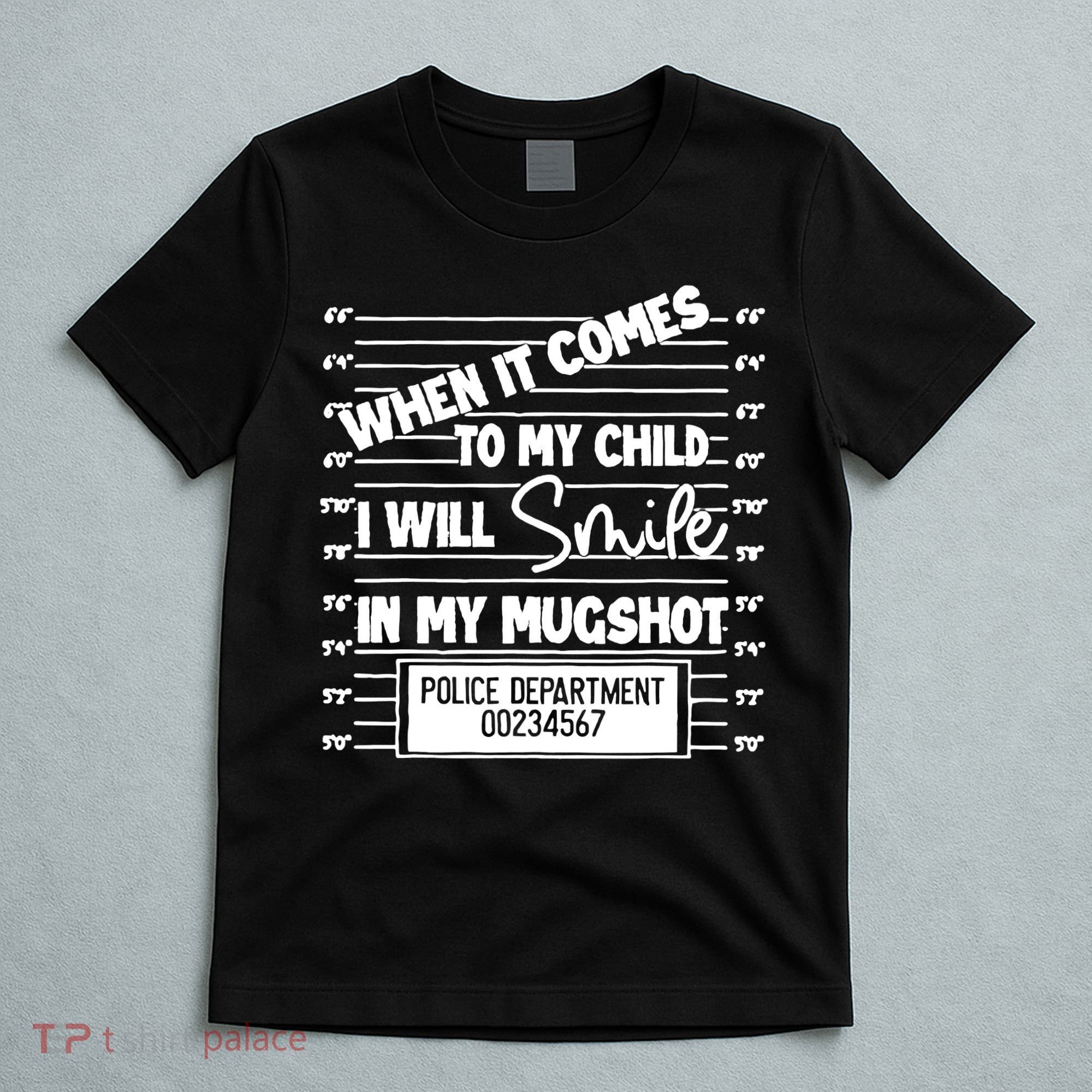 When It Comes To My Child I Will Smile In My Mugshot T-Shirt