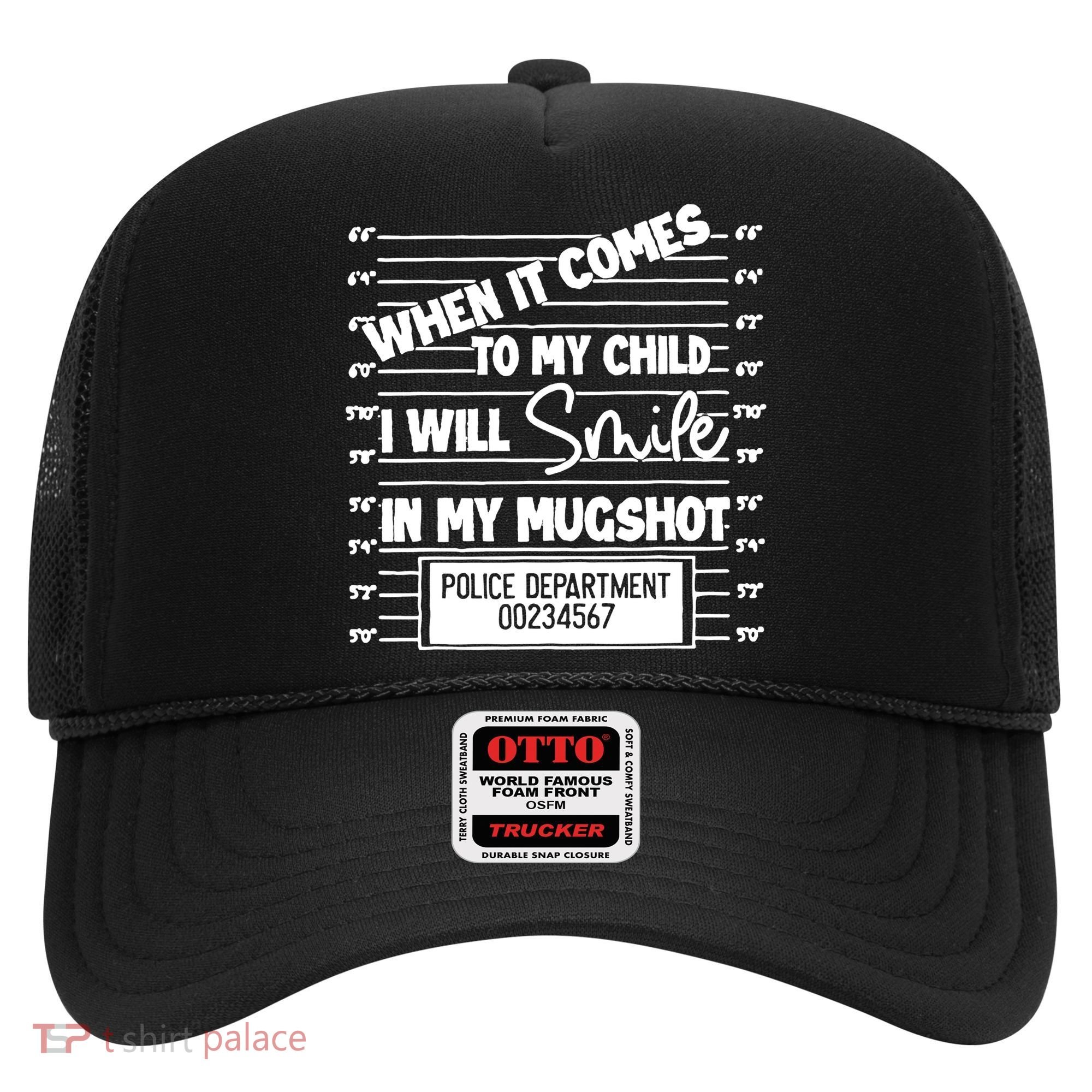 When It Comes To My Child I Will Smile In My Mugshot Hat