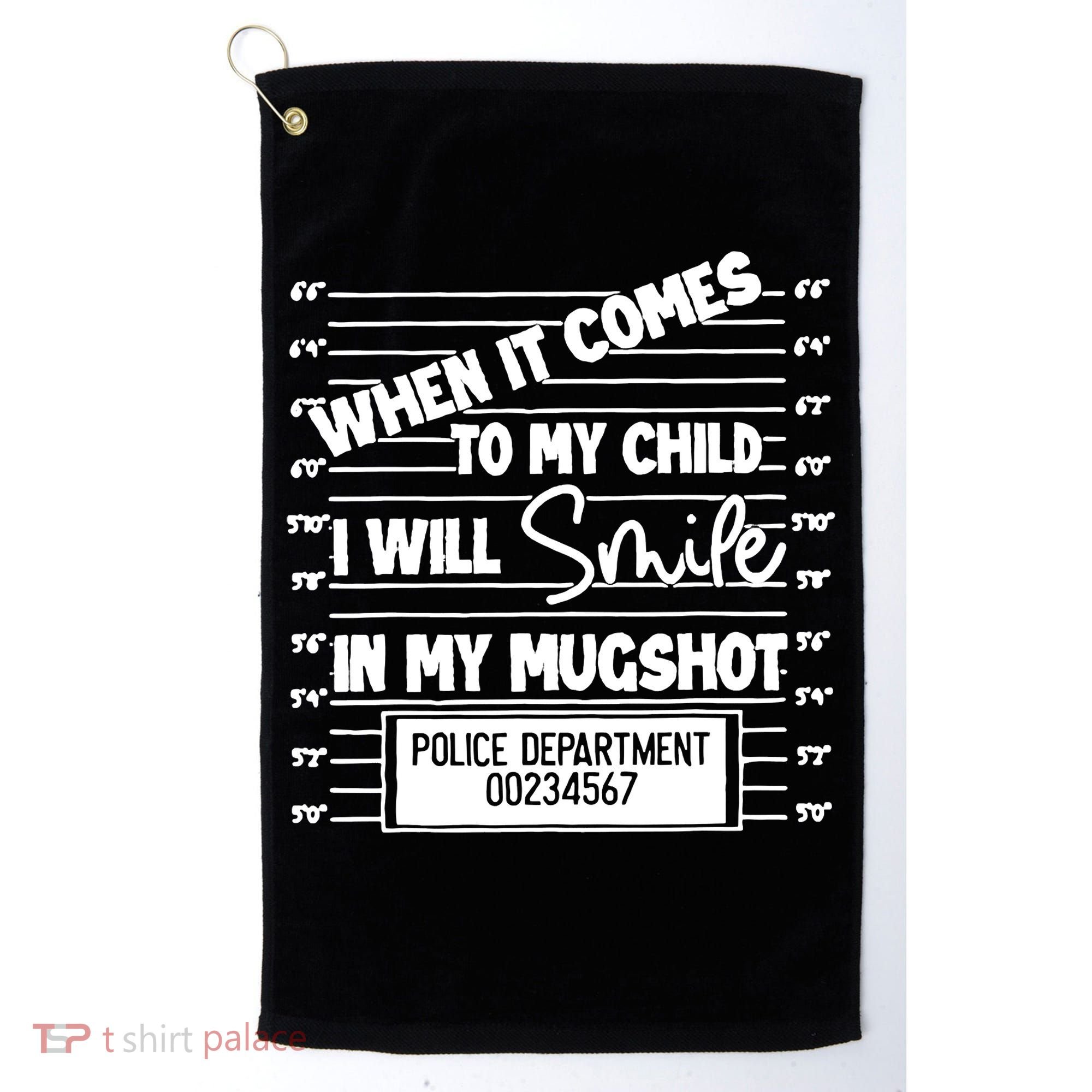 When It Comes To My Child I Will Smile In My Mugshot Golf Towel
