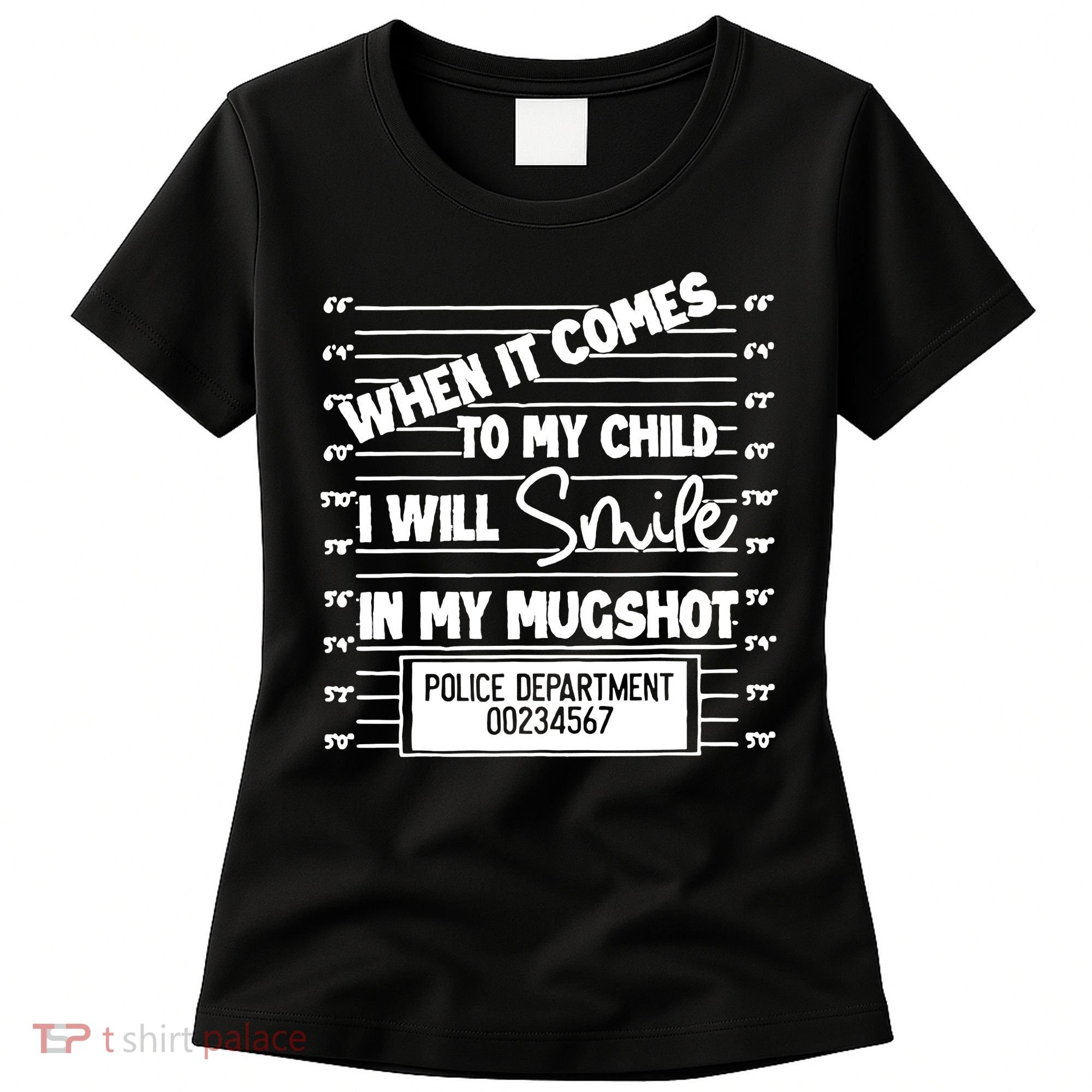 When It Comes To My Child I Will Smile In My Mugshot Women's T-Shirt