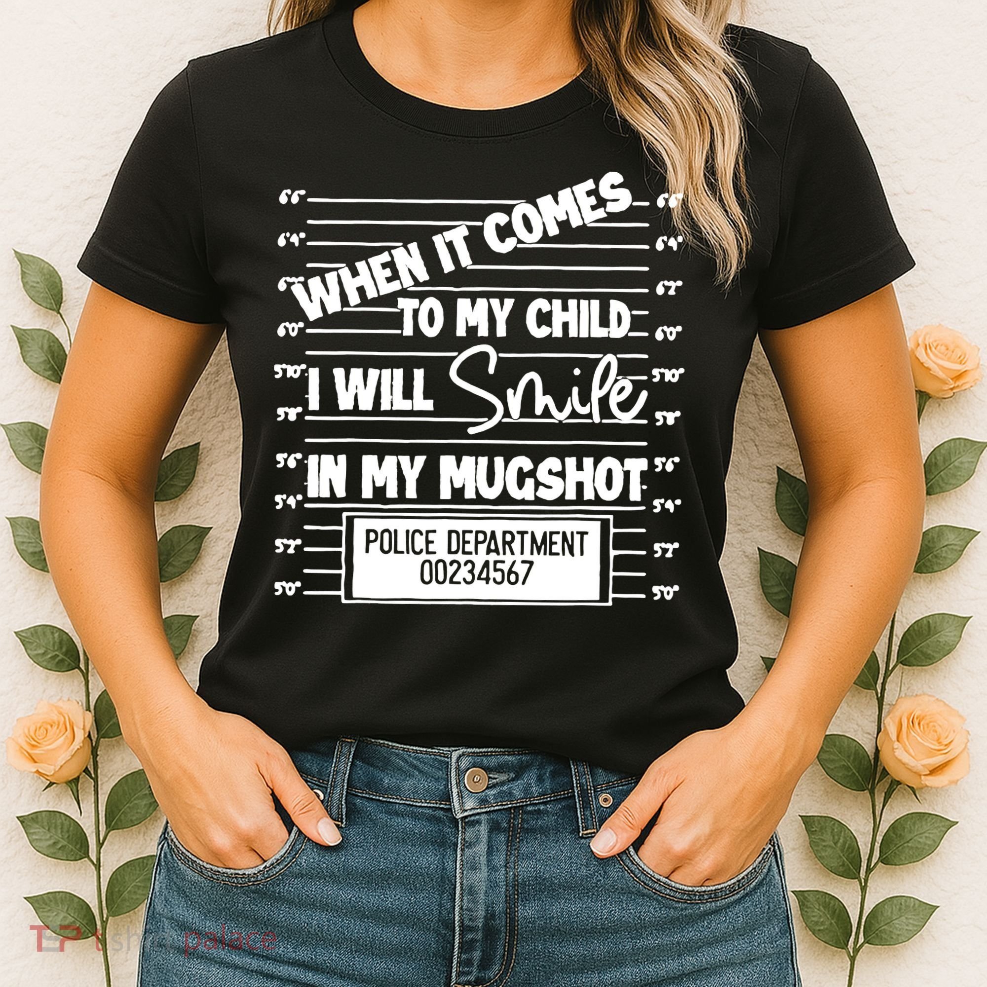 When It Comes To My Child I Will Smile In My Mugshot Women's T-Shirt