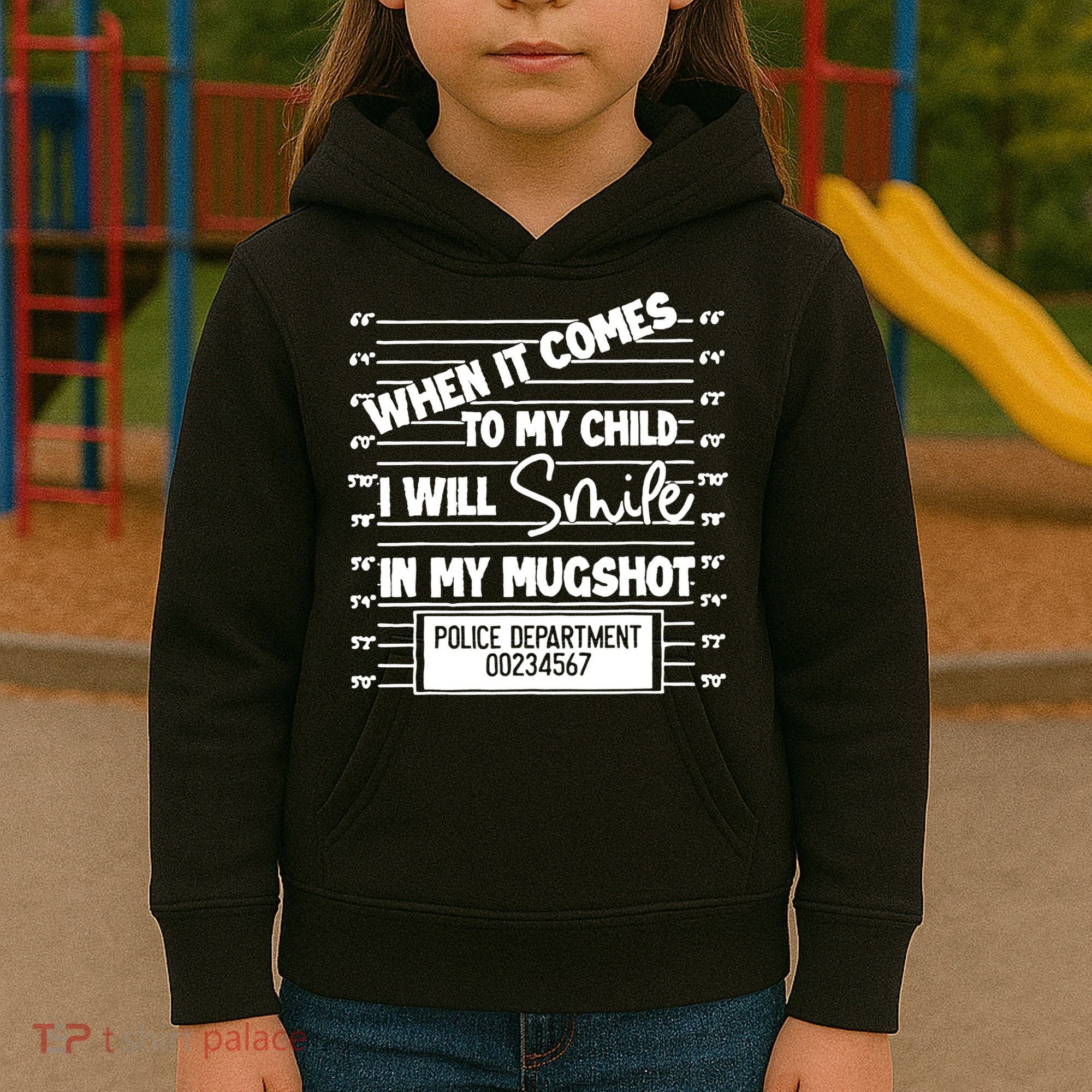 When It Comes To My Child I Will Smile In My Mugshot Kids Hoodie