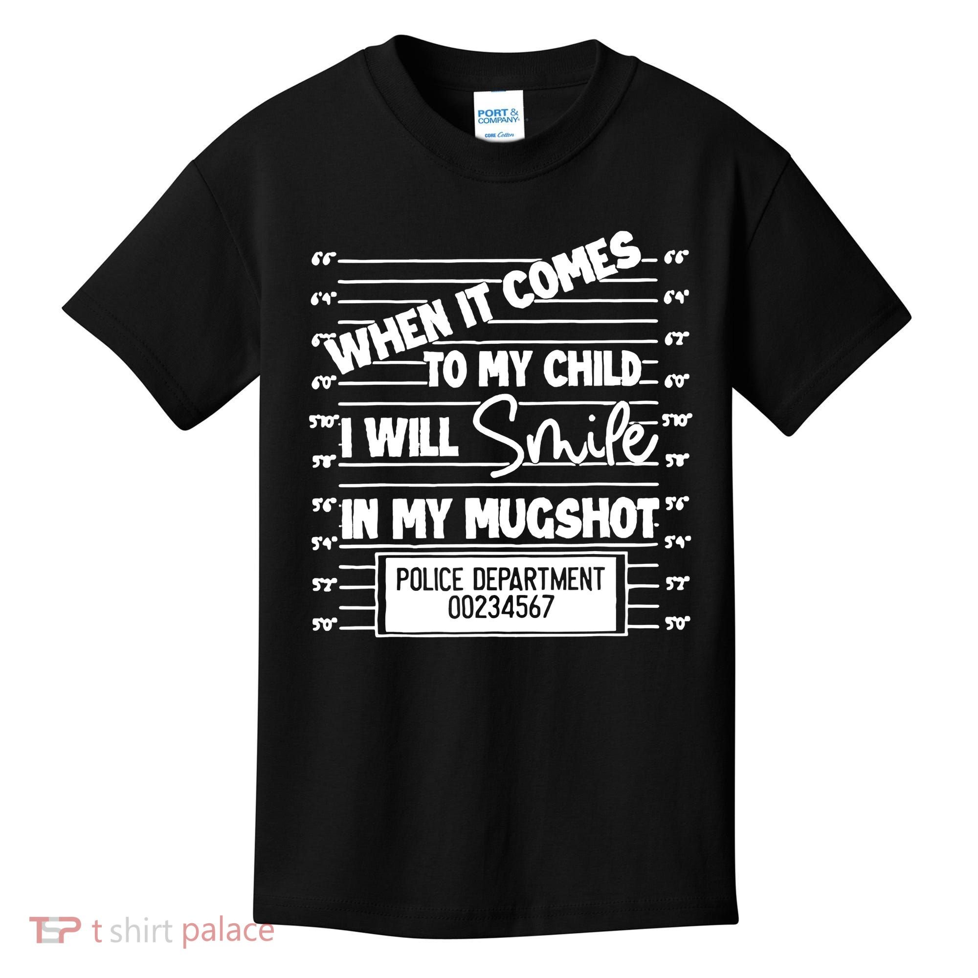 When It Comes To My Child I Will Smile In My Mugshot Kids T-Shirt