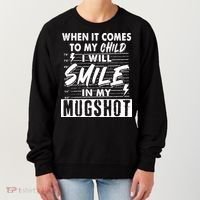 When It Comes To My Child I Will Smile In My Mugshot Women's Sweatshirt thumb 0