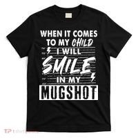 When It Comes To My Child I Will Smile In My Mugshot T-Shirt thumb 0