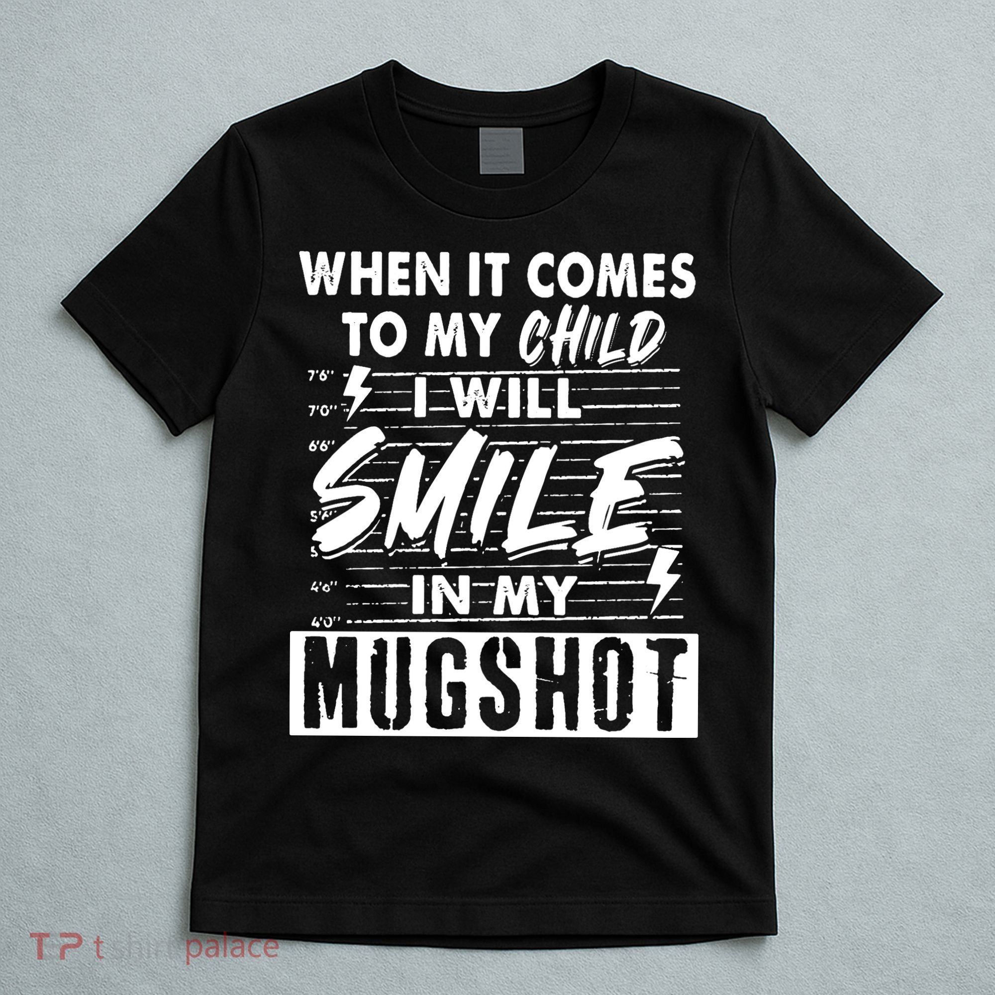 When It Comes To My Child I Will Smile In My Mugshot T-Shirt