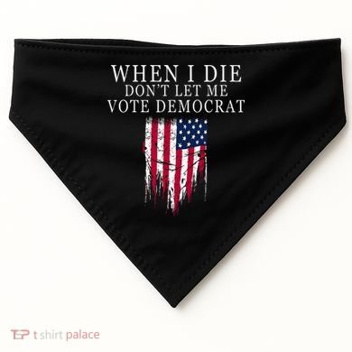 When I Die DonT Let Me Vote Democrat USA-Made Doggie Bandana