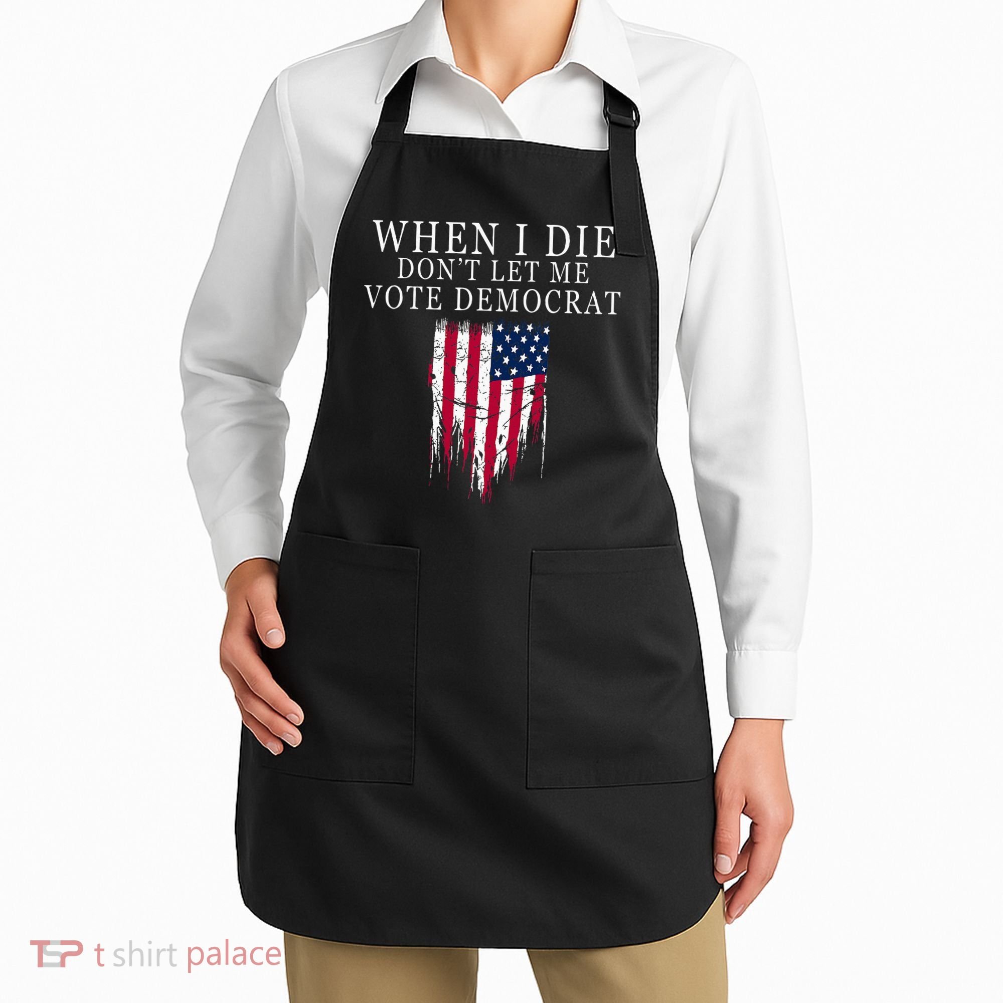 When I Die DonT Let Me Vote Democrat Apron