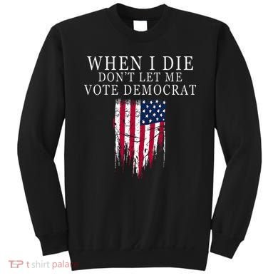 When I Die DonT Let Me Vote Democrat Sweatshirt