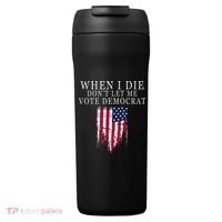 When I Die DonT Let Me Vote Democrat 24oz Duet Stainless Steel Tumbler thumb 0