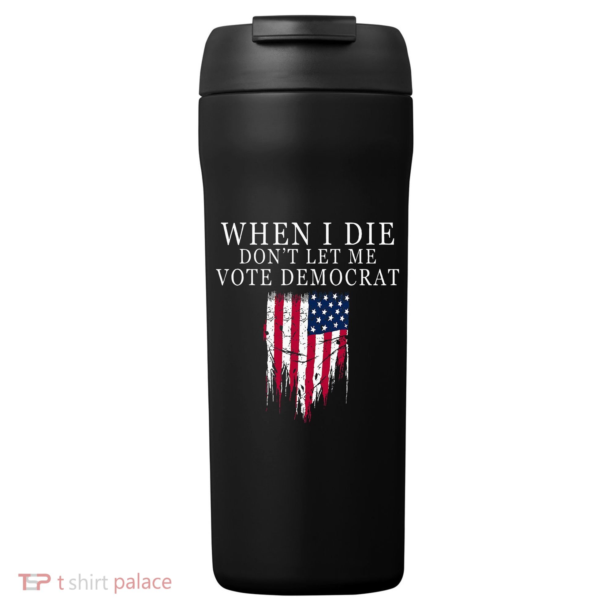 When I Die DonT Let Me Vote Democrat 24oz Duet Stainless Steel Tumbler