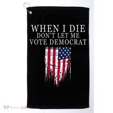 When I Die DonT Let Me Vote Democrat Golf Towel