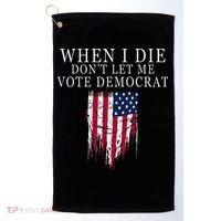 When I Die DonT Let Me Vote Democrat Golf Towel thumb 0