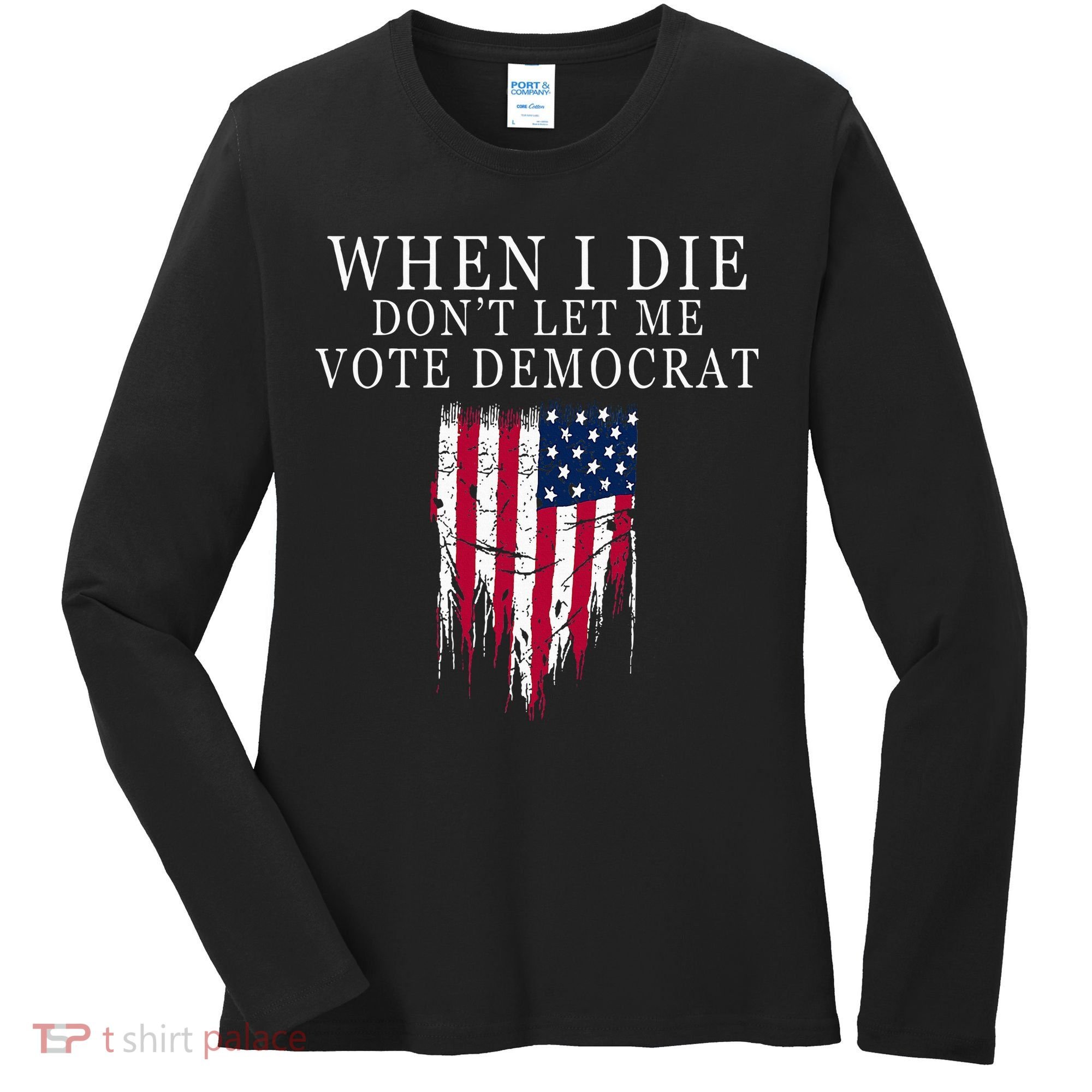 When I Die DonT Let Me Vote Democrat Women's Long Sleeve Shirt