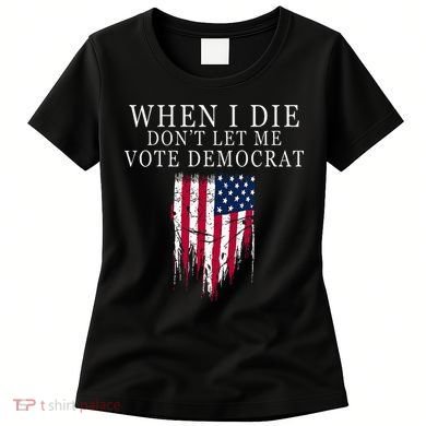 When I Die DonT Let Me Vote Democrat Women's T-Shirt