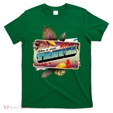 When In Doubt Travel T-Shirt