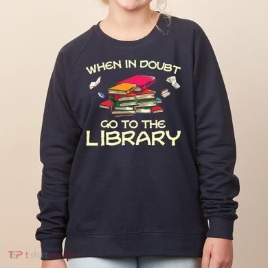 When In Doubt Go To The Library Book Lovers Women's Sweatshirt