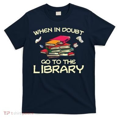 When In Doubt Go To The Library Book Lovers T-Shirt