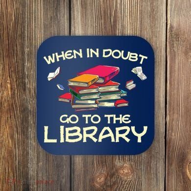 When In Doubt Go To The Library Book Lovers Coaster