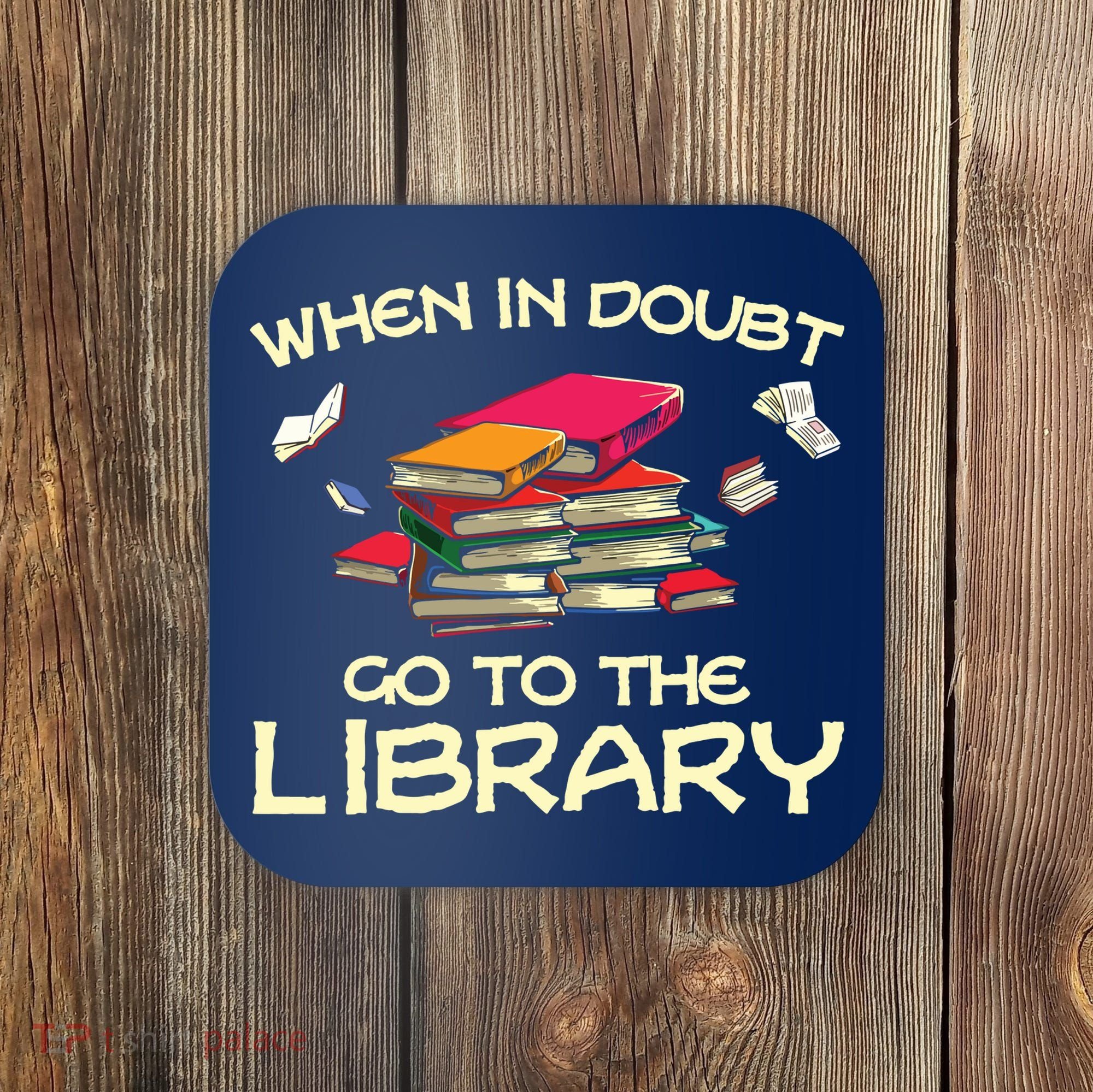 When In Doubt Go To The Library Book Lovers Coaster