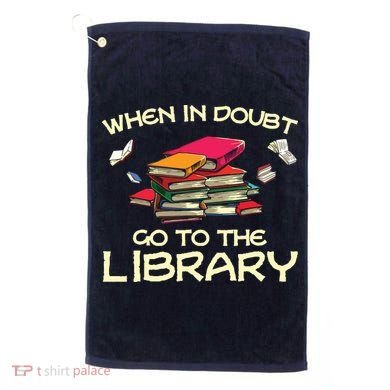When In Doubt Go To The Library Book Lovers Golf Towel