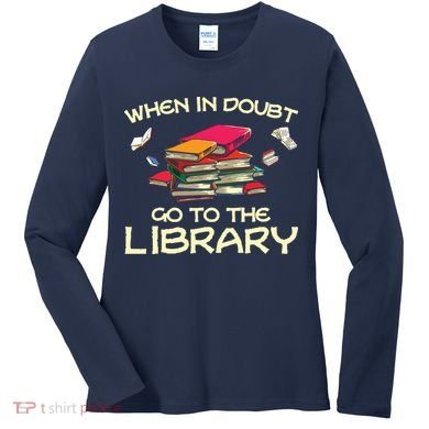 When In Doubt Go To The Library Book Lovers Women's Long Sleeve Shirt