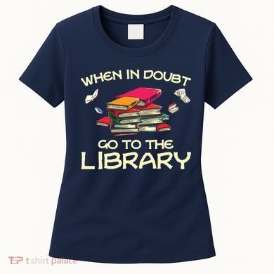 When In Doubt Go To The Library Book Lovers Women's T-Shirt
