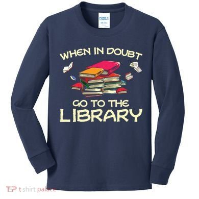 When In Doubt Go To The Library Book Lovers Kids Long Sleeve Shirt