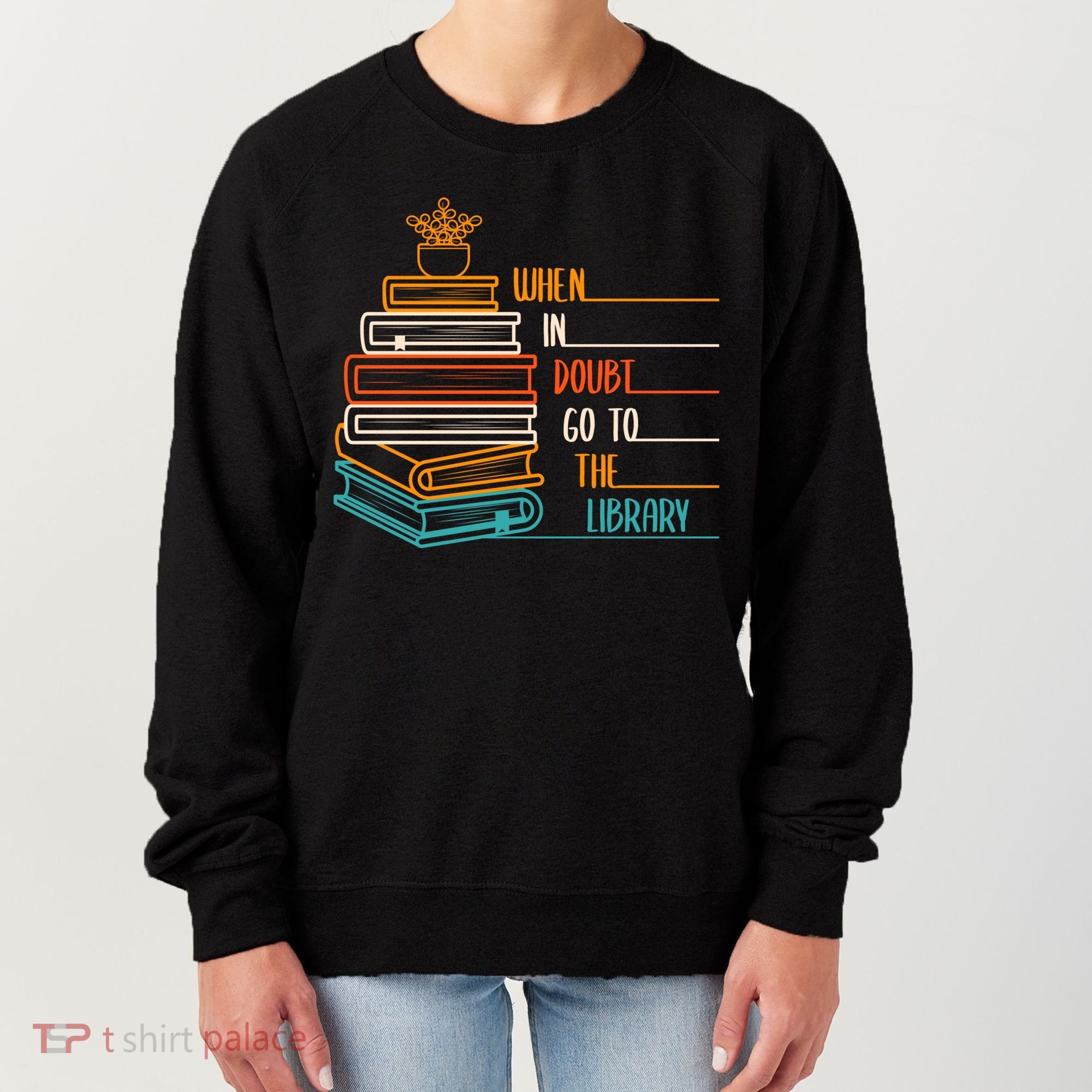 When In Doubt Go To The Library Funny Sarcastic Book Reading Meaningful Gift Women's Sweatshirt