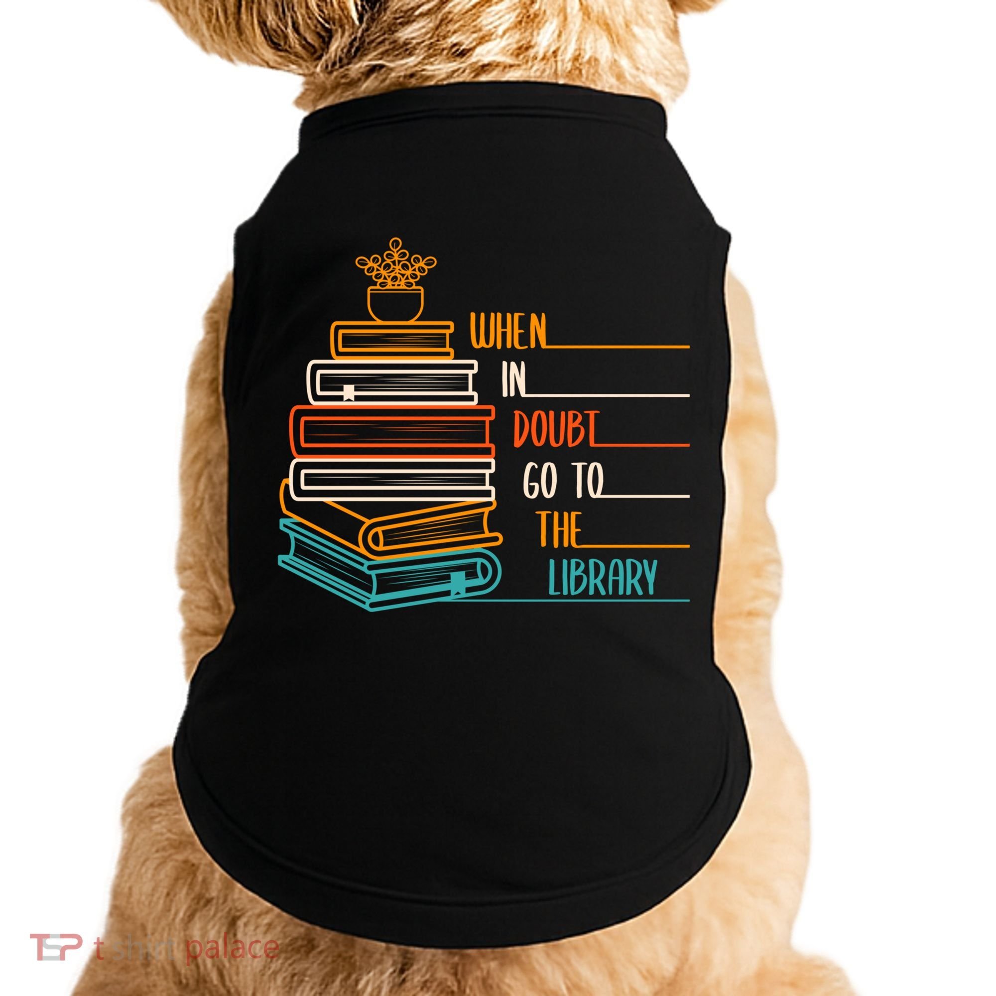 When In Doubt Go To The Library Funny Sarcastic Book Reading Meaningful Gift Doggie Tank