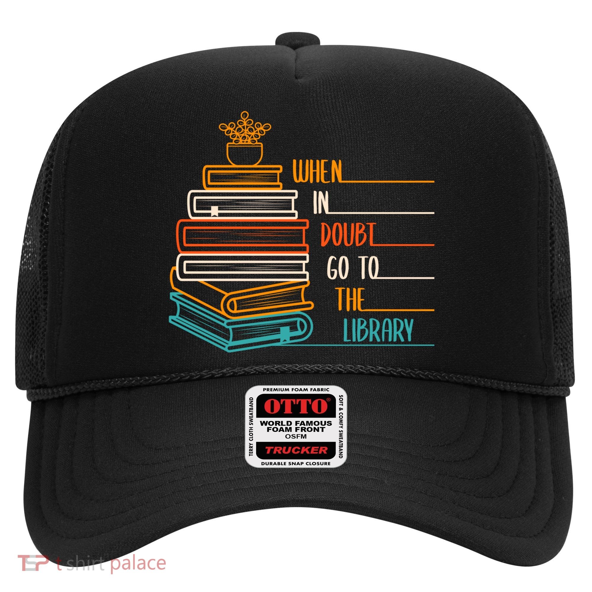 When In Doubt Go To The Library Funny Sarcastic Book Reading Meaningful Gift Hat