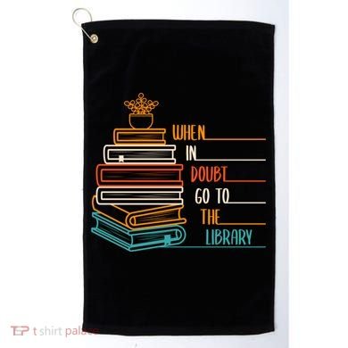 When In Doubt Go To The Library Funny Sarcastic Book Reading Meaningful Gift Golf Towel