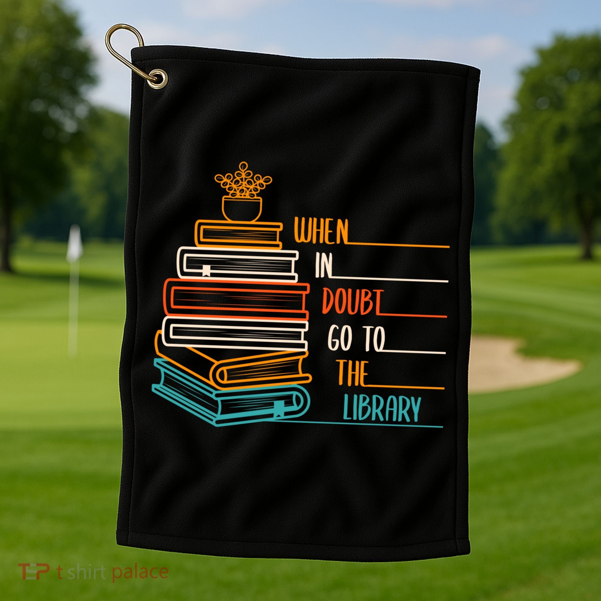 When In Doubt Go To The Library Funny Sarcastic Book Reading Meaningful Gift Golf Towel