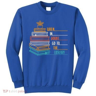 When In Doubt Go To The Library Funny Sarcastic Book Reading Meaningful Gift Sweatshirt