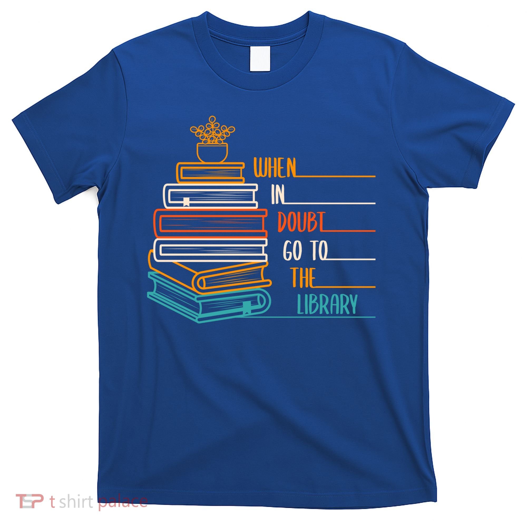 When In Doubt Go To The Library Funny Sarcastic Book Reading Meaningful Gift T-Shirt