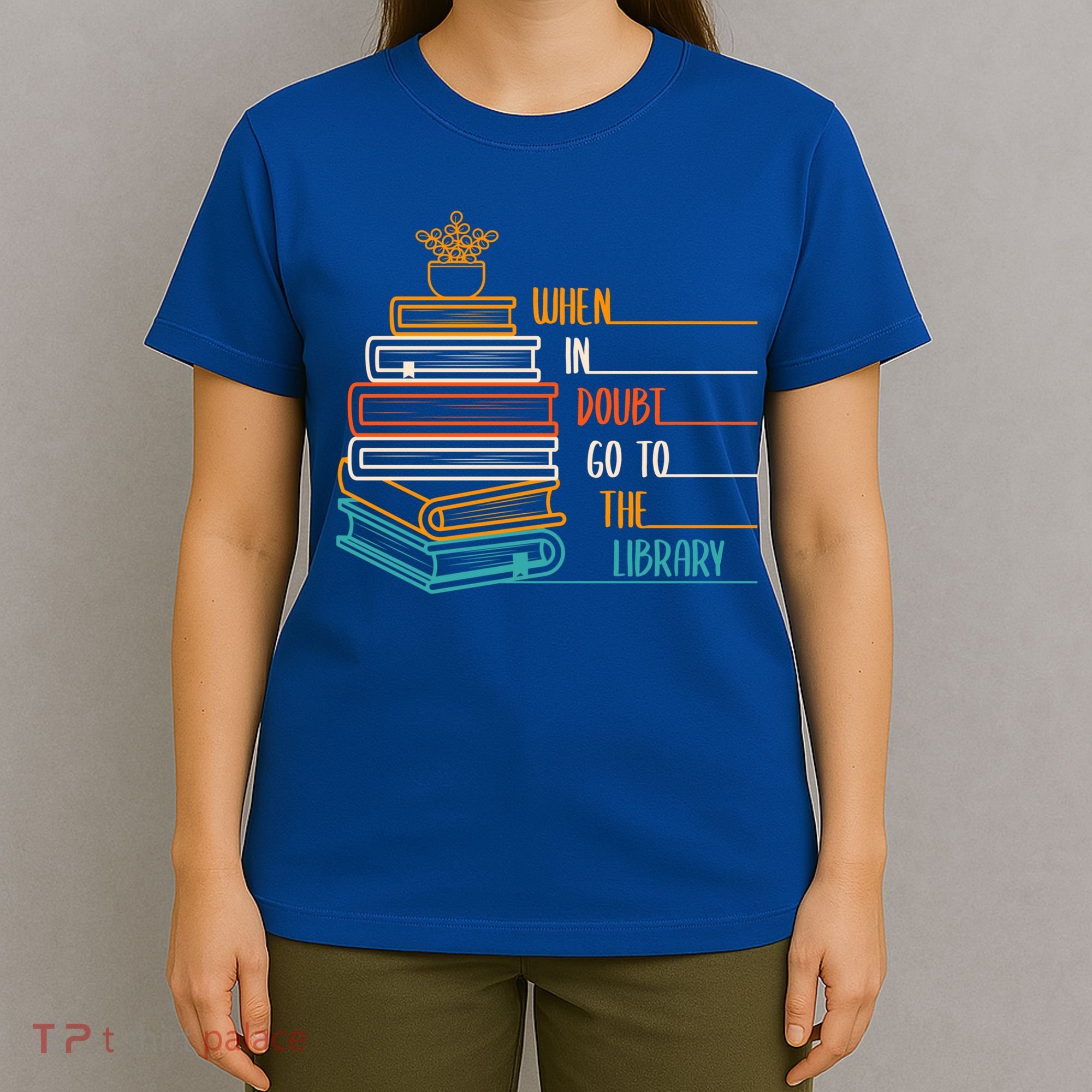 When In Doubt Go To The Library Funny Sarcastic Book Reading Meaningful Gift T-Shirt
