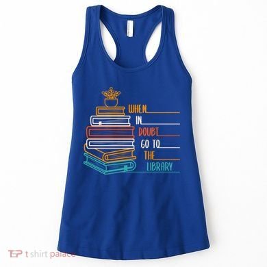 When In Doubt Go To The Library Funny Sarcastic Book Reading Meaningful Gift Women's Tank Top