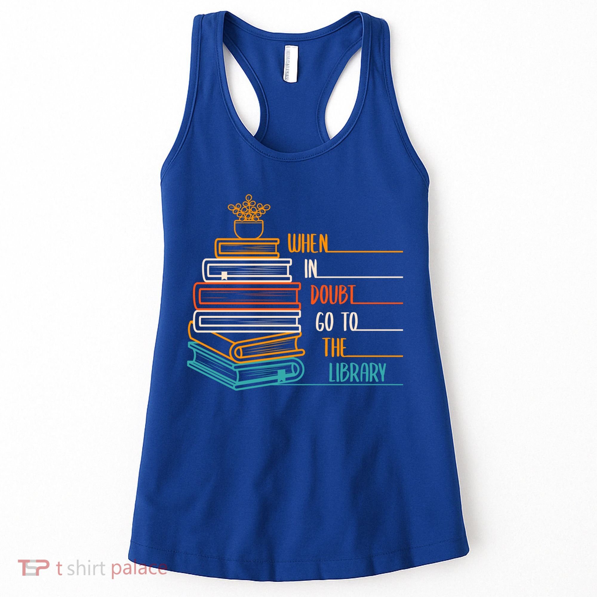 When In Doubt Go To The Library Funny Sarcastic Book Reading Meaningful Gift Women's Tank Top