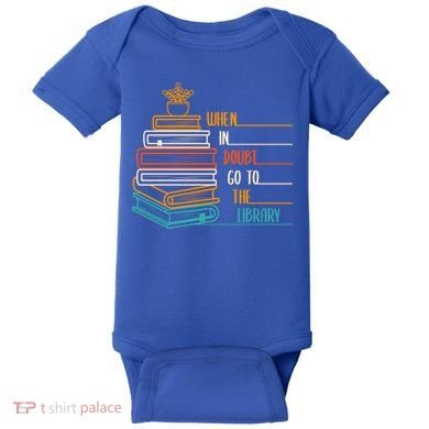 When In Doubt Go To The Library Funny Sarcastic Book Reading Meaningful Gift Baby Bodysuit