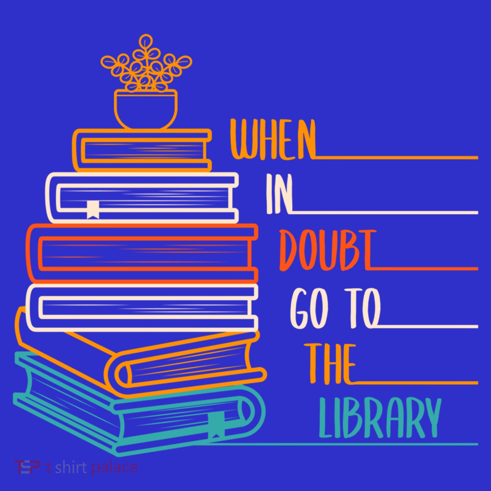 When In Doubt Go To The Library Funny Sarcastic Book Reading Meaningful Gift Toddler T-Shirt