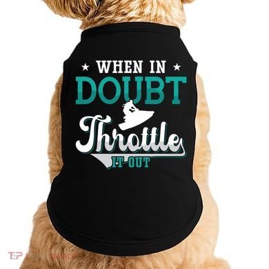 When In Doubt Throttle It Out Jet Ski Ride Jet Skiing Jetski Gift Doggie Tank