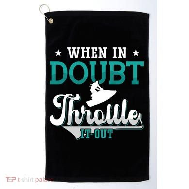 When In Doubt Throttle It Out Jet Ski Ride Jet Skiing Jetski Gift Golf Towel