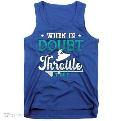 When In Doubt Throttle It Out Jet Ski Ride Jet Skiing Jetski Gift Tank Top