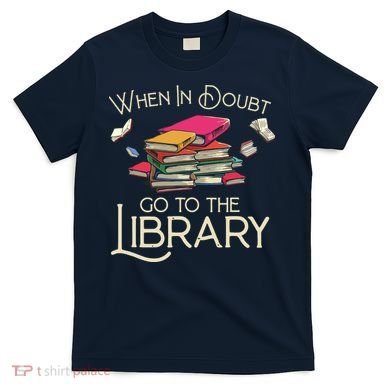 When In Doubt Go To The Library Readers Gift T-Shirt