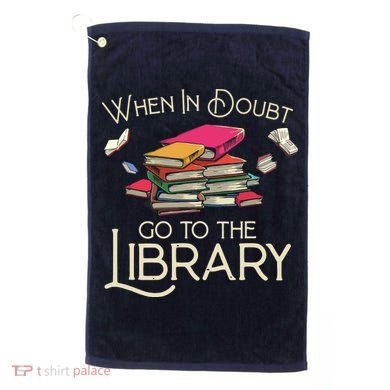 When In Doubt Go To The Library Readers Gift Golf Towel
