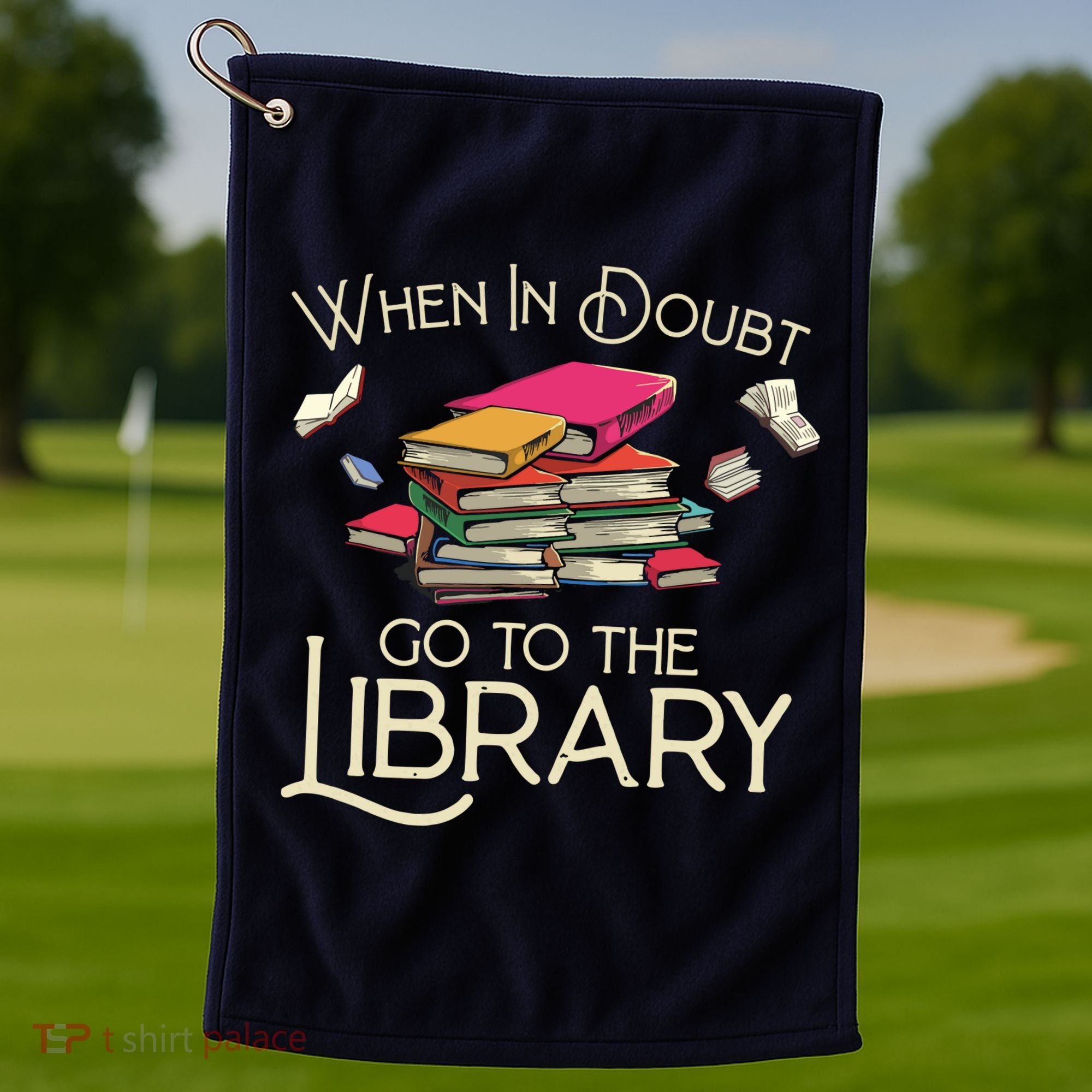 When In Doubt Go To The Library Readers Gift Golf Towel