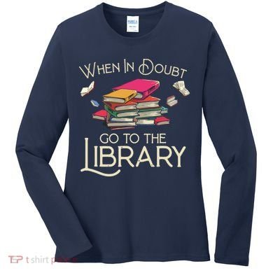 When In Doubt Go To The Library Readers Gift Women's Long Sleeve Shirt
