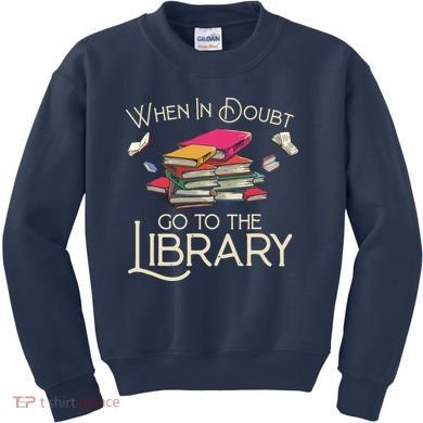 When In Doubt Go To The Library Readers Gift Kids Sweatshirt